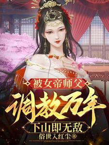 《被女帝师父调教万年，下山即无敌》