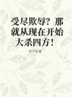 《受尽欺辱？那就从现在开始大杀四方！》