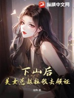 《下山后，美女总裁拉我去领证》