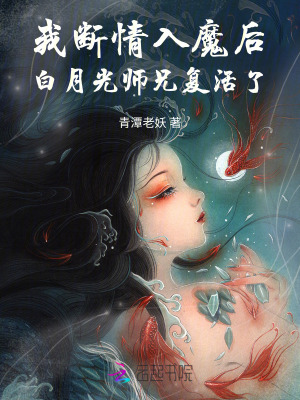 《我断情入魔后，白月光师兄复活了》