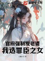 《官府强制发老婆，我选罪臣之女》