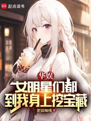 《华娱：女明星们都到我身上挖宝藏》