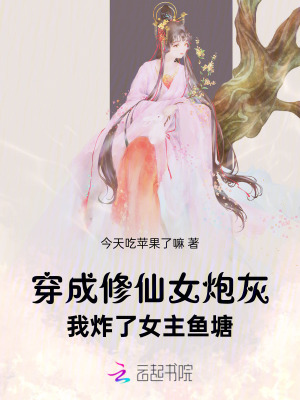 《穿成修仙女炮灰，我炸了女主鱼塘》