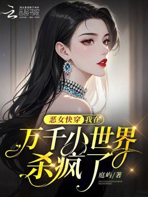 《恶女快穿：我在万千小世界杀疯了》