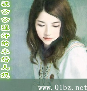 《被公公强奸的未婚儿媳》