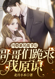 《闪婚暴戾战爷后，哥哥们跪求我原谅》